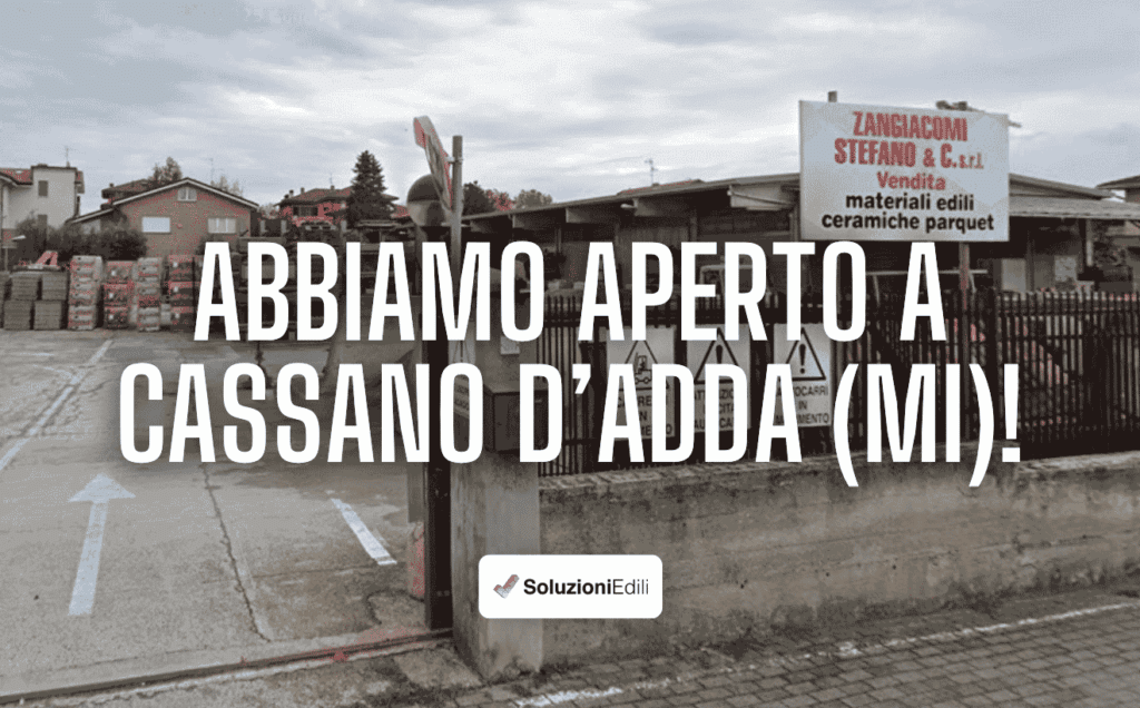 Soluzioni Edili apre a Cassano d'Adda. Abbiamo acquisito la storica rivendita Zangiacomi per portare i nostri materiali edili in provincia di Milano.